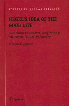 portada hegel's idea of the good life: from virtue to freedom, early writings and mature political philosophy (en Inglés)