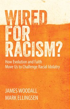portada Wired for Racism: How Evolution and Faith Move Us to Challenge Racial Idolatry (in English)