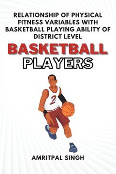 portada Relationship of Physical Fitness Variables With Basketball Playing Ability of District Level Basketball Players (en Inglés)