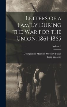 portada Letters of a Family During the War for the Union. 1861-1865; Volume 1 (en Inglés)