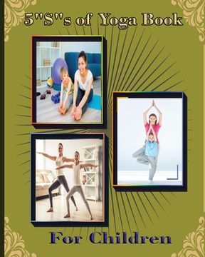 portada 5 S of Yoga book for Children: A guide for Parents to integrate yoga into their children's lives to improve self- control, self discipline, self-este (en Inglés)