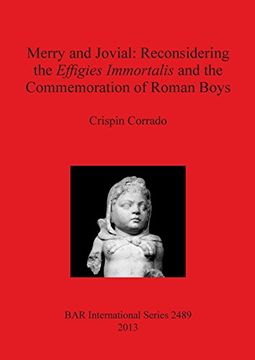portada Merry and Jovial: Reconsidering the Effigies Immortalis and the Commemoration of Roman Boys (BAR International Series)