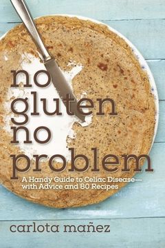portada No Gluten, No Problem: A Handy Guide to Celiac Disease?with Advice and 80 Recipes (en Inglés)
