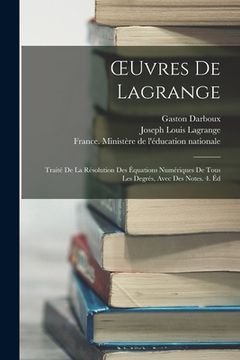 portada OEuvres De Lagrange: Traité De La Résolution Des Équations Numériques De Tous Les Degrés, Avec Des Notes. 4. Éd (en Francés)