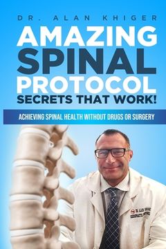 portada Amazing Spinal Protocol Secrets That Work!: Achieving Spinal Health WITHOUT Drugs or Surgery! (in English)
