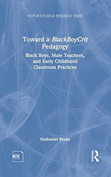 portada Toward a Blackboycrit Pedagogy: Black Boys, Male Teachers, and Early Childhood Classroom Practices: 1 (Ncte-Routledge Research) 