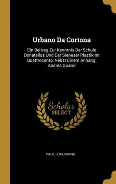 portada Urbano da Cortona: Ein Beitrag zur Kenntnis der Schule Donatellos und der Sieneser Plastik im Quattrocento, Nebst Einem Anhang: Andrea Guardi (in German)
