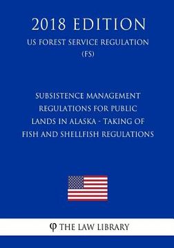 portada Subsistence Management Regulations for Public Lands in Alaska - Taking of Fish and Shellfish Regulations (US Forest Service Regulation) (FS) (2018 Edi (en Inglés)