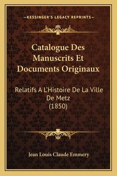 portada Catalogue Des Manuscrits Et Documents Originaux: Relatifs A L'Histoire De La Ville De Metz (1850) (en Francés)