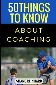 portada 50 Things to Know About Coaching: Coaching Today's Athletes (en Inglés)