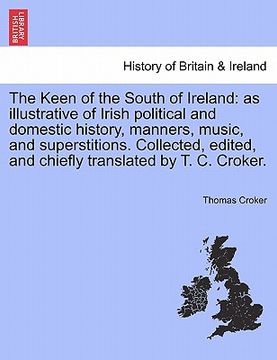 portada the keen of the south of ireland: as illustrative of irish political and domestic history, manners, music, and superstitions. collected, edited, and c (en Inglés)
