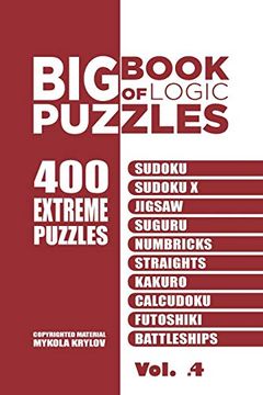 portada Big Book of Logic Puzzles - 400 Extreme Puzzles: Sudoku, Sudoku x, Jigsaw, Suguru, Numbricks, Straights, Kakuro, Calcudoku, Futoshiki, Battleships (Volume 4) (in English)