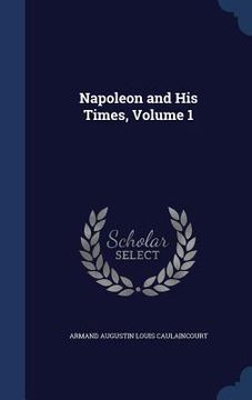 portada Napoleon and His Times, Volume 1