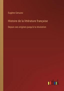portada Histoire de la littérature française: Depuis ses origines jusqu'à la révolution