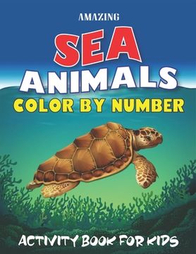 portada Amazing Sea Animals Color by Number Activity Book for Kids: Easy, Learn to Know 50 Animals Under the Sea by Fun, Cute, Easy & Relaxing Coloring Book f (en Inglés)