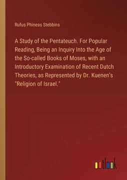 portada A Study of the Pentateuch. For Popular Reading, Being an Inquiry Into the Age of the So-called Books of Moses, with an Introductory Examination of Rec (en Inglés)