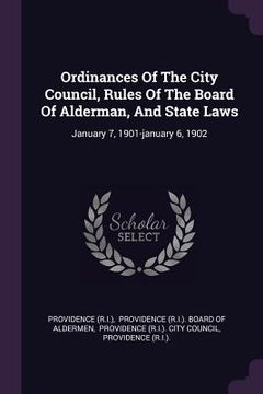 portada Ordinances Of The City Council, Rules Of The Board Of Alderman, And State Laws: January 7, 1901-january 6, 1902 (en Inglés)