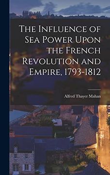 portada The Influence of sea Power Upon the French Revolution and Empire, 1793-1812