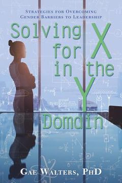 portada Solving for X in the Y Domain: Strategies for Overcoming Gender Barriers to Leadership (en Inglés)