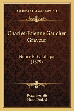 portada Charles-Etienne Gaucher Graveur: Notice Et Catalogue (1879) (en Francés)