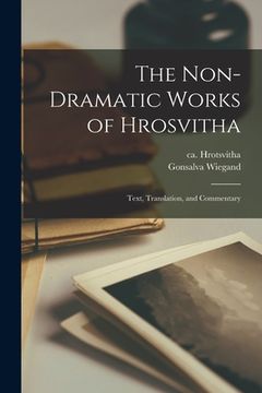 portada The Non-dramatic Works of Hrosvitha: Text, Translation, and Commentary (en Inglés)