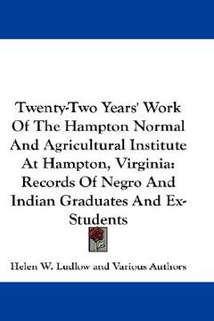 portada twenty-two years' work of the hampton normal and agricultural institute at hampton, virginia: records of negro and indian graduates and ex-students (en Inglés)