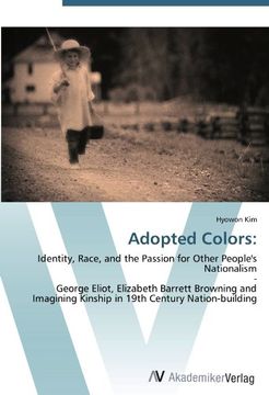 portada Adopted Colors:: Identity, Race, and the Passion for Other People's Nationalism  -  George Eliot, Elizabeth Barrett Browning and Imagining Kinship in 19th Century Nation-building