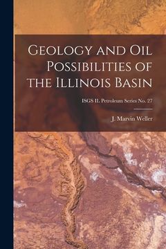 portada Geology and Oil Possibilities of the Illinois Basin; ISGS IL Petroleum Series No. 27 (en Inglés)