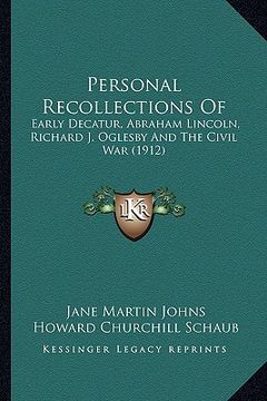 portada personal recollections of: early decatur, abraham lincoln, richard j. oglesby and the civil war (1912) (en Inglés)