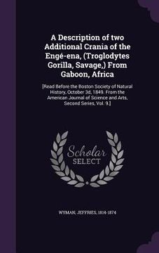 portada A Description of two Additional Crania of the Engé-ena, (Troglodytes Gorilla, Savage, ) From Gaboon, Africa: [Read Before the Boston Society of Natura (en Inglés)