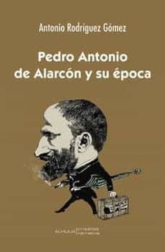 Libro Pedro Antonio de Alarcon y su Epoca De Antonio Rodriguez Gomez