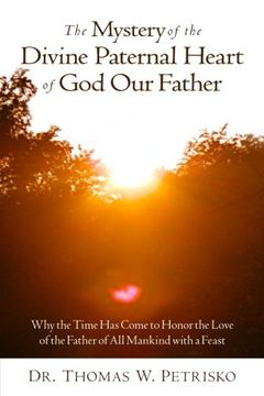 portada The Mystery of the Divine Paternal Heart of God Our Father: Why the Time Has Come to Honor the Love of the Father of All Mankind