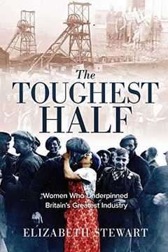 portada The Toughest Half: Women who Underpinned Britain'S Greatest Industry (en Inglés)