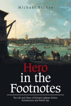 portada Hero in the Footnotes: The Life and Times of Richard Cadman Etches: Entrepreneur and British Spy (in English)