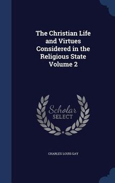 portada The Christian Life and Virtues Considered in the Religious State Volume 2