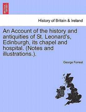 portada an account of the history and antiquities of st. leonard's, edinburgh, its chapel and hospital. (notes and illustrations.).