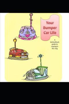 portada Your Bumper Car Life: A Biofeedback Guide to Staying In The Ring (en Inglés)