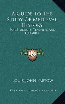 portada a guide to the study of medieval history: for students, teachers and libraries (en Inglés)
