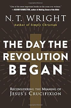 portada The Day the Revolution Began: Reconsidering the Meaning of Jesus's Crucifixion
