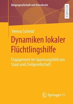 portada Dynamiken Lokaler Flüchtlingshilfe: Engagement Im Spannungsfeld Von Staat Und Zivilgesellschaft (en Alemán)