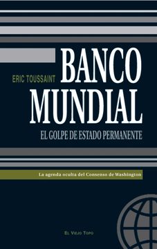 portada Banco Mundial: El Golpe de Estado Permanente: La Agenda Oculta del Consenso de Washington (in Spanish)