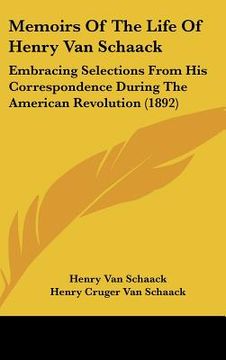 portada memoirs of the life of henry van schaack: embracing selections from his correspondence during the american revolution (1892) (en Inglés)