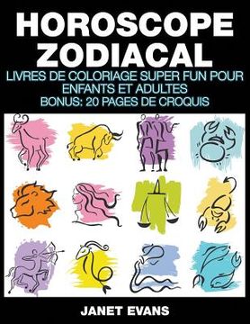 portada Horoscope Zodiacal: Livres De Coloriage Super Fun Pour Enfants Et Adultes (Bonus: 20 Pages de Croquis) (en Francés)
