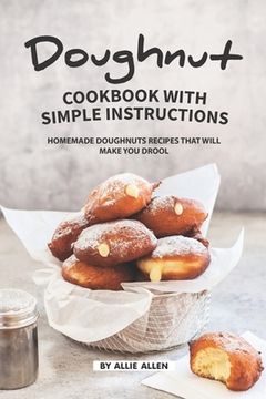 portada Doughnut Cookbook with Simple Instructions: Homemade Doughnuts Recipes That Will Make You Drool (en Inglés)