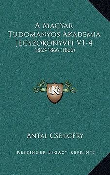 portada A Magyar Tudomanyos Akademia Jegyzokonyvfi V1-4: 1863-1866 (1866) (en Húngaro)
