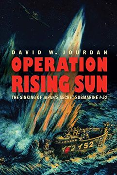 portada Operation Rising Sun: The Sinking of Japan's Secret Submarine I-52 (en Inglés)