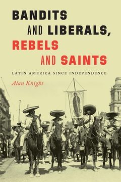 portada Bandits and Liberals, Rebels and Saints: Latin America Since Independence (en Inglés)