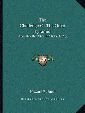 portada the challenge of the great pyramid: a scientific revelation to a scientific age (en Inglés)