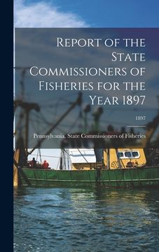 portada Report of the State Commissioners of Fisheries for the Year 1897; 1897 (en Inglés)