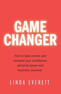portada Game Changer: How to Take Control and Increase Your Confidence, Personal Power and Business Success